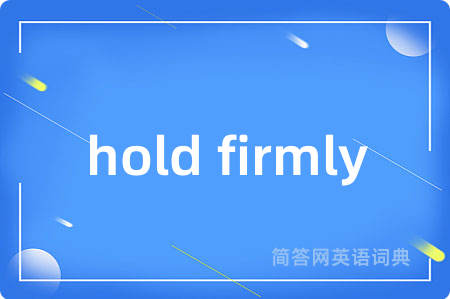 hold firmly
