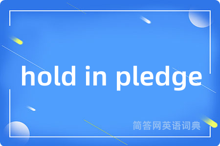 hold in pledge是什么意思,hold in pledge的中文翻译 hold in pledge
