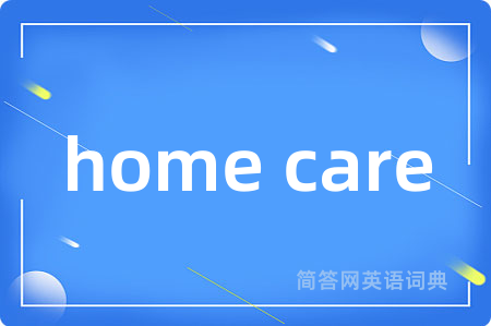 home care是什么意思,home care的中文翻译 home care