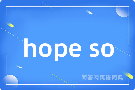 hope so是什么意思,hope so的中文翻译 hope so