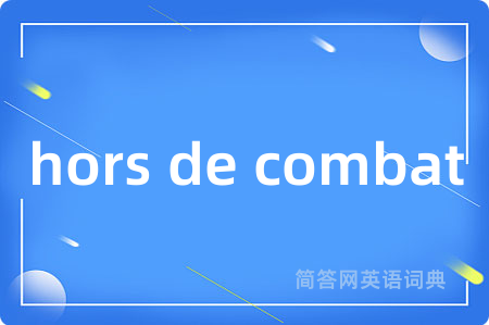 hors de combat是什么意思,hors de combat的中文翻译 hors de combat