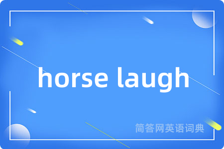horse laugh是什么意思,horse laugh的中文翻译 horse laugh