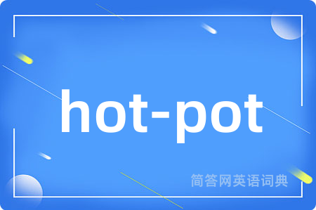 hot-pot是什么意思,hot-pot的中文翻译 hot-pot