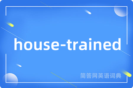 house-trained是什么意思,house-trained的中文翻译 house-trained