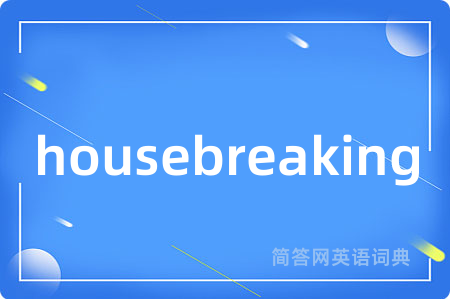 housebreaking是什么意思,housebreaking的中文翻译 housebreaking