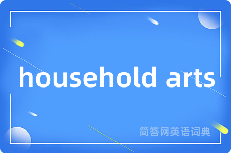 household arts是什么意思,household arts的中文翻译 household arts
