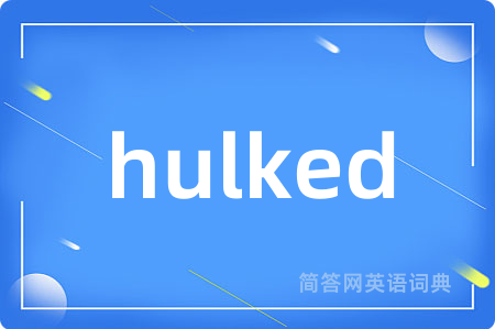 hulked是什么意思,hulked的中文翻译 hulked