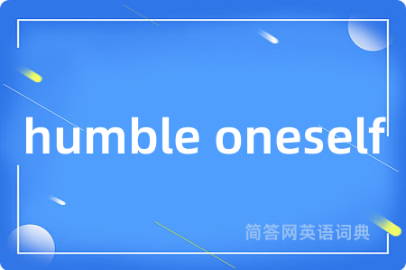 humble oneself是什么意思,humble oneself的中文翻译 humble oneself