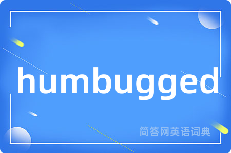 humbugged是什么意思,humbugged的中文翻译 humbugged