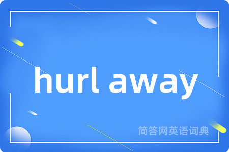 hurl away