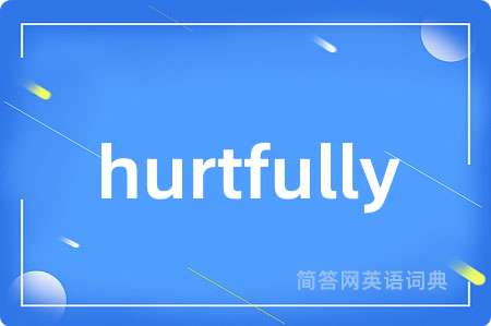 hurtfully