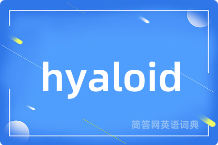 hyaloid是什么意思,hyaloid的中文翻译 hyaloid