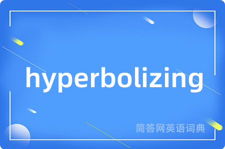 hyperbolizing