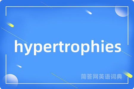 hypertrophies是什么意思,hypertrophies的中文翻译 hypertrophies