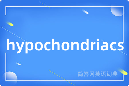 hypochondriacs