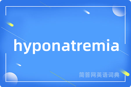 hyponatremia是什么意思,hyponatremia的中文翻译 hyponatremia
