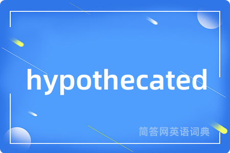 hypothecated是什么意思,hypothecated的中文翻译 hypothecated