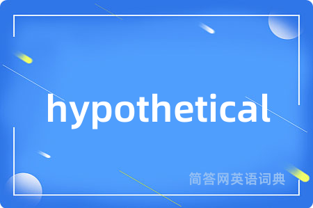 hypothetical是什么意思,hypothetical的中文翻译 hypothetical