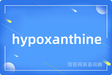 hypoxanthine是什么意思,hypoxanthine的中文翻译 hypoxanthine
