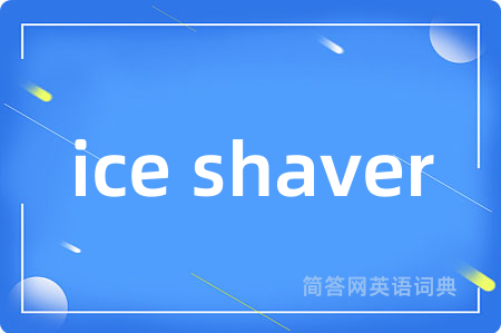 ice shaver是什么意思,ice shaver的中文翻译 ice shaver