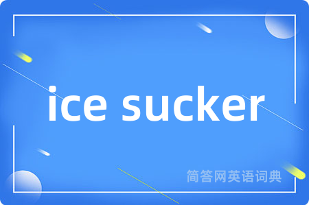 ice sucker是什么意思,ice sucker的中文翻译 ice sucker