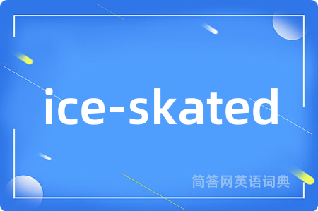 ice-skated是什么意思,ice-skated的中文翻译 ice-skated
