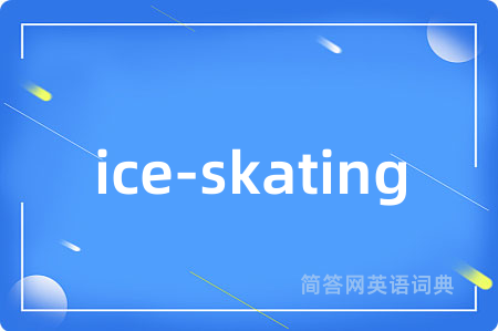 ice-skating是什么意思,ice-skating的中文翻译 ice-skating