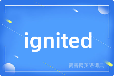 ignited