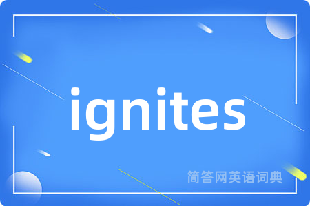 ignites是什么意思,ignites的中文翻译 ignites