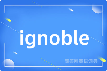 ignoble是什么意思,ignoble的中文翻译 ignoble