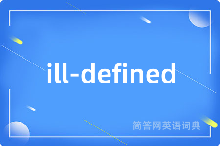 ill-defined是什么意思,ill-defined的中文翻译 ill-defined