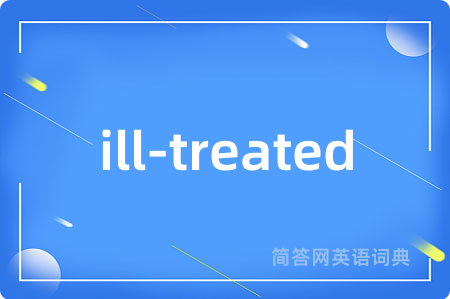ill-treated