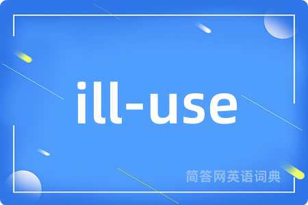 ill-use是什么意思,ill-use的中文翻译 ill-use