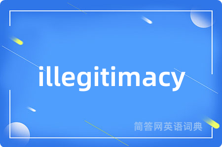 illegitimacy是什么意思,illegitimacy的中文翻译 illegitimacy