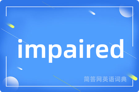 impaired是什么意思,impaired的中文翻译 impaired