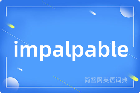 impalpable是什么意思,impalpable的中文翻译 impalpable