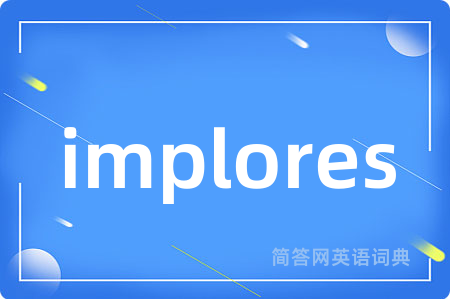 implores
