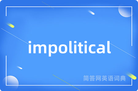impolitical是什么意思,impolitical的中文翻译 impolitical