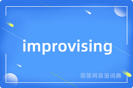 improvising是什么意思,improvising的中文翻译 improvising