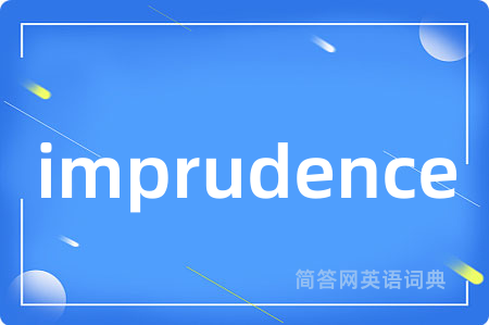 imprudence是什么意思,imprudence的中文翻译 imprudence