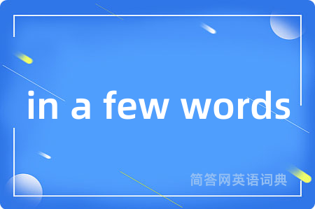 in a few words