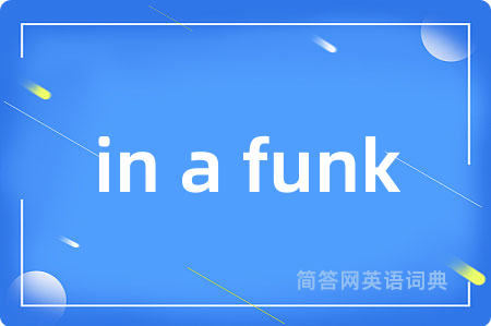 in a funk是什么意思,in a funk的中文翻译 in a funk