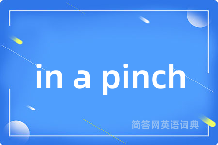 in a pinch是什么意思,in a pinch的中文翻译 in a pinch