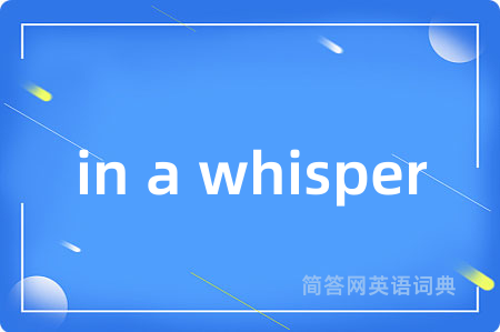 in a whisper是什么意思,in a whisper的中文翻译 in a whisper