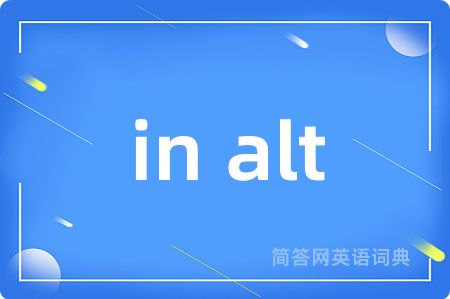 in alt是什么意思,in alt的中文翻译 in alt