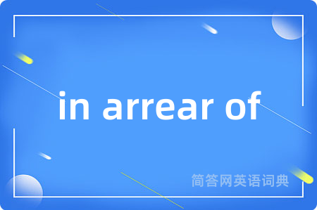 in arrear of是什么意思,in arrear of的中文翻译 in arrear of