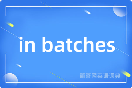 in batches