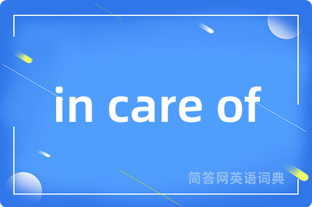 in care of是什么意思,in care of的中文翻译 in care of