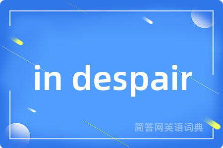in despair