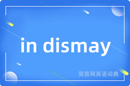 in dismay是什么意思,in dismay的中文翻译 in dismay